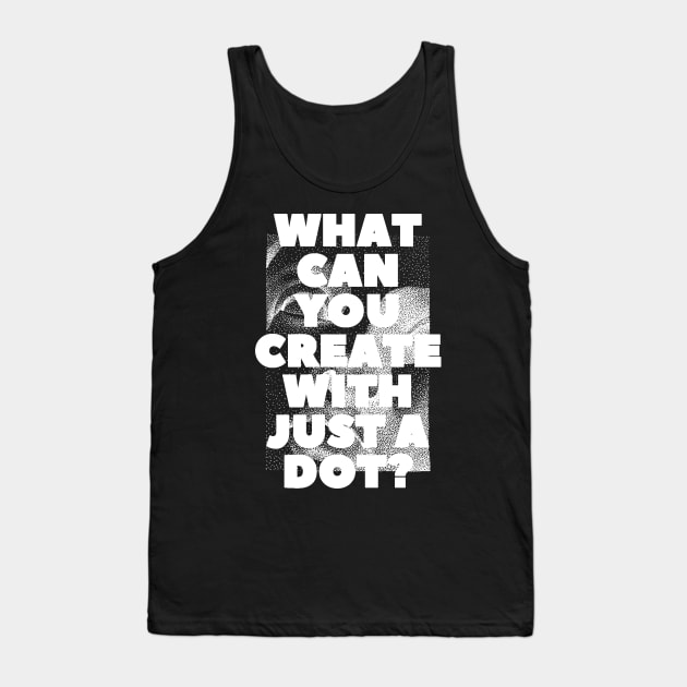 WHAT CAN YOU CREATE WITH JUST A DOT? white / Cool and Funny quotes Tank Top by DRK7DSGN